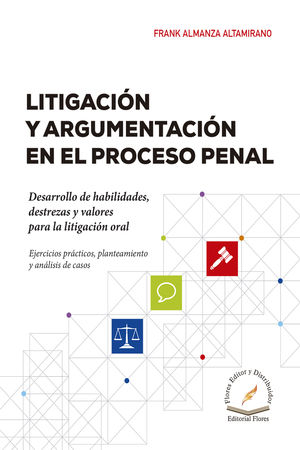 Litigación Y Argumentación En El Proceso Penal. Desarrollo De Habilidades, Destrezas Y Valores Para La Litigación Oral