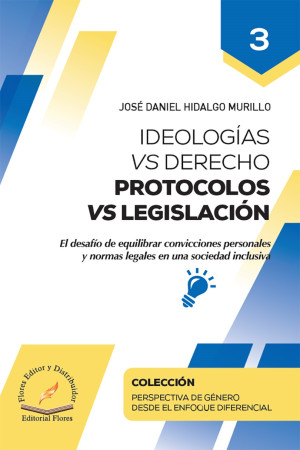 Ideologías Vs Derecho, Protocolos Vs Legislación / Tomo 3