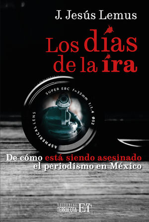 Los Días De La Ira. De Cómo Está Siendo Asesinado El Periodismo En México