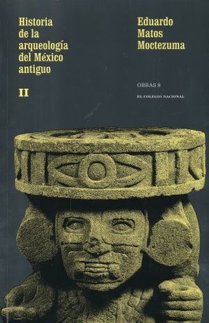 Obras 8. Historia De La Arqueología Del México Antiguo Ii