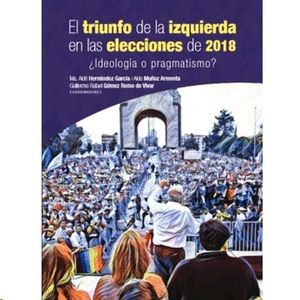 El Triunfo De La Izquierda En Las Elecciones De 2018. ¿ideología O Pragmatismo?