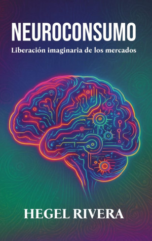 Neuroconsumo. Liberación Imaginaria De Los Mercados