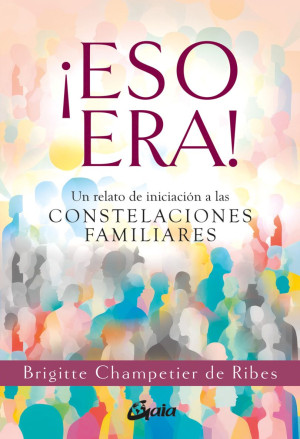 ¡eso Era! Un Relato De Iniciación A Las Constelaciones Familiares