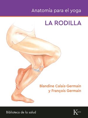 Anatomía Para El Yoga. La Rodilla