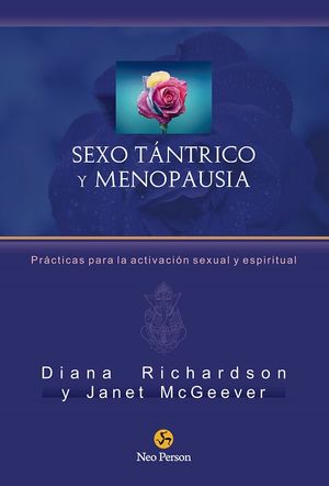 Sexo Tántrico Y Menopausia. Prácticas Para La Activación Sexual Y Espiritual