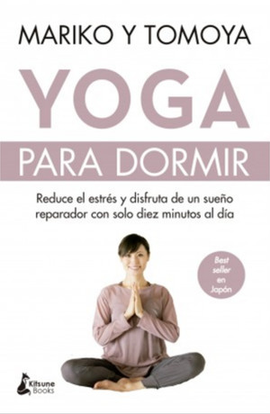 Yoga Para Dormir. Disfruta De Un Sueño Reparador Y Reduce El Estrés Con Solo Diez Minutos Al Día