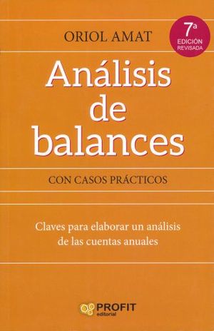 Análisis De Balances Con Casos Prácticos. Claves Para Elaborar Un Análisis De Las Cuentas Anuales / 7 Ed.