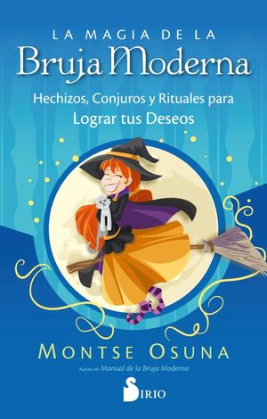 La Magia De La Bruja Moderna. Hechizos, Conjuros Y Rituales Para Lograr Tus Deseos
