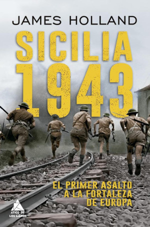 Sicilia 1943. El Primer Asalto A La Fortaleza De Europa