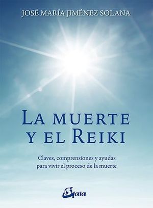 La Muerte Y El Reiki. Claves Comprensiones Y Ayudas Para Vivir El Proceso De Muerte