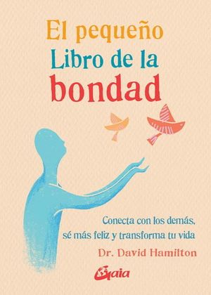 El Pequeño Libro De La Bondad. Conecta Con Los Demás, Sé Más Feliz Y Transforma Tu Vida