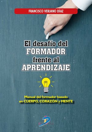 El Desafío Del Formador Frente Al Aprendizaje. Manual Del Formador Basado En Cuerpo, Corazón Y Mente