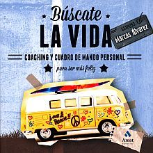 Búscate La Vida. Coaching Y Cuadro De Mando Personal Para Ser Más Feliz