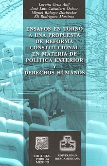 Ensayos En Torno A Una Propuesta De Reforma Constitucional En Materia De Política Exterior Y Derechos Humanos