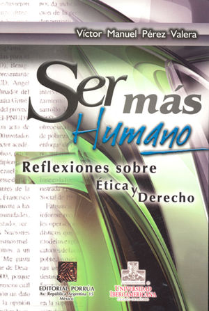 Ser Más Humano. Reflexiones Sobre Ética Y Derecho