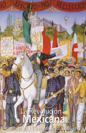 La Revolución Mexicana. Antecedentes Y Etapa Maderista 1906-1913