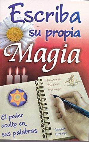 Escriba Su Propia Magia. El Poder Oculto En Sus Palabras