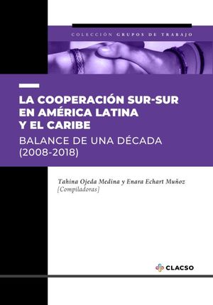 La Cooperación Sur-sur En América Latina Y El Caribe. Balance De Una Década (2008 - 2018)