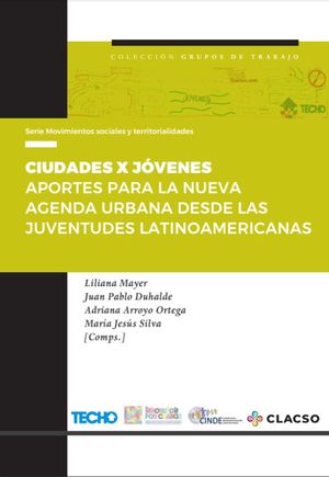 Ciudades X Jóvenes. Aportes Para La Nueva Agenda Urbana Desde Las Juventudes Latinoamericanas