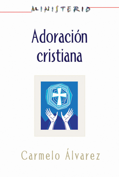 Ministerio - Adoración Cristiana: Teología Y Práctica Desde La óptica Protestante