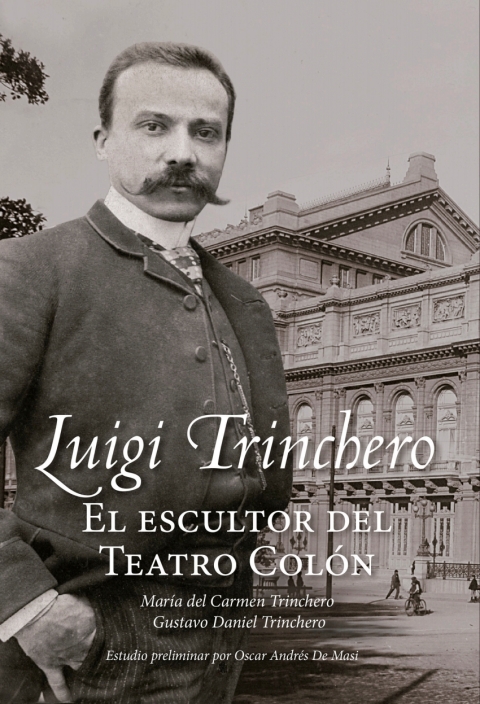 Luigi Trinchero. El Escultor Del Teatro ColÓn