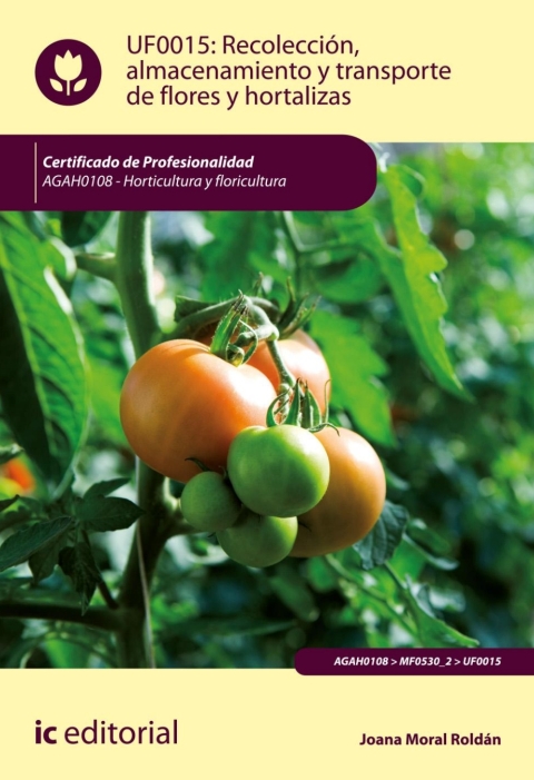 Recolección, Almacenamiento Y Transporte De Flores Y Hortalizas - Uf0015 (2ª Ed.)