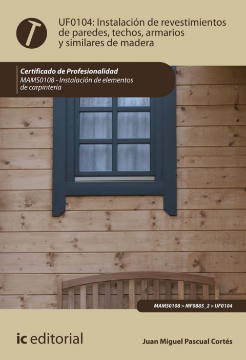 Instalación De Revestimientos De Paredes, Techos, Armarios Y Similares De Madera Uf0104 (2ª Ed.)